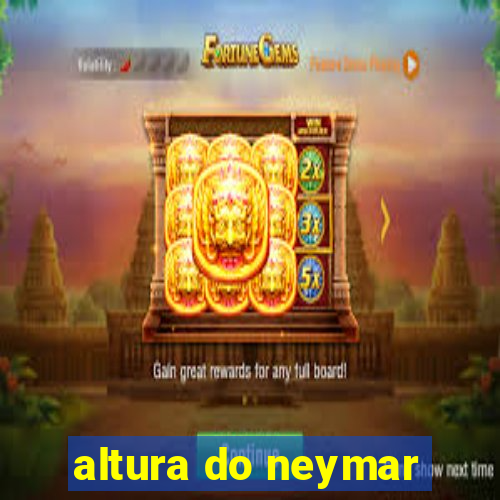 altura do neymar